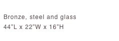 Domani Coffee TableBronze, steel and glass44”L x 22”W x 16”H 
